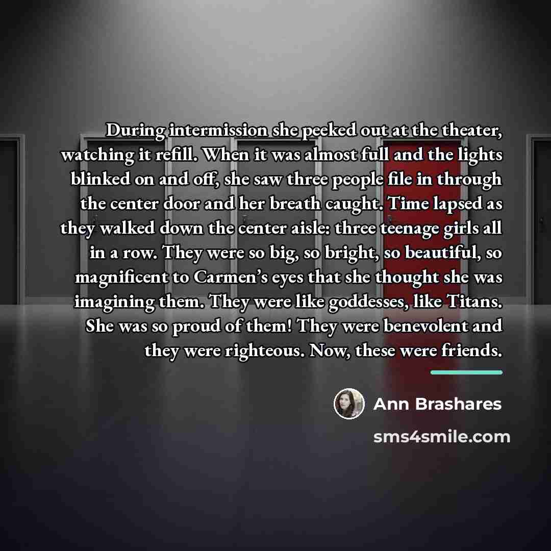 “During intermission she peeked out at the theater, watching it…” quote by Ann Brashares
