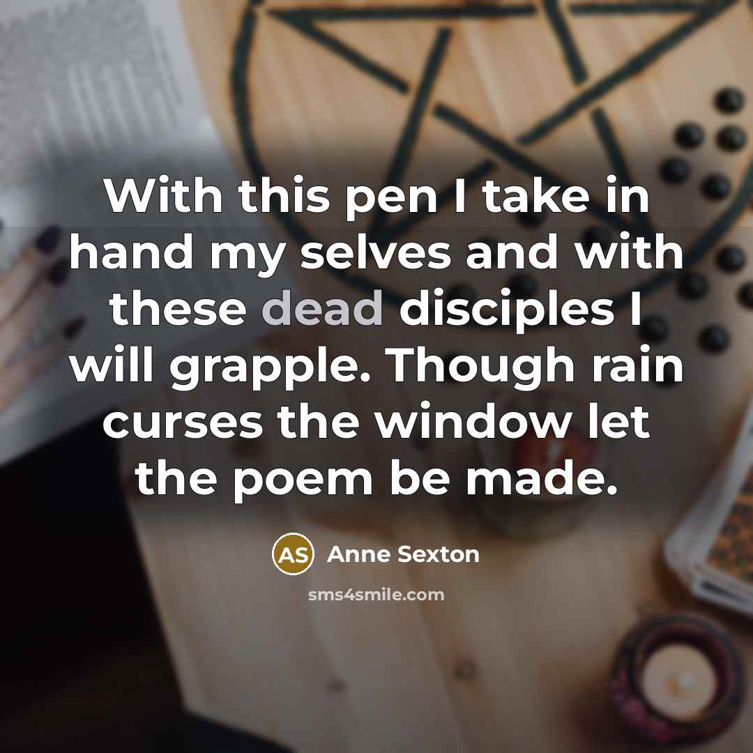 “With this pen I take in hand my selves and…” quote by Anne Sexton