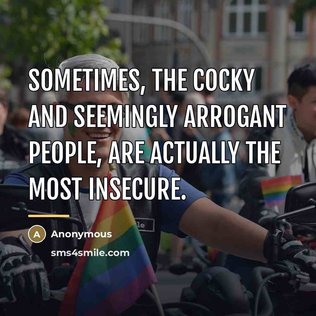 “Sometimes, the cocky and seemingly arrogant people, are actually the…” quote by Anonymous
