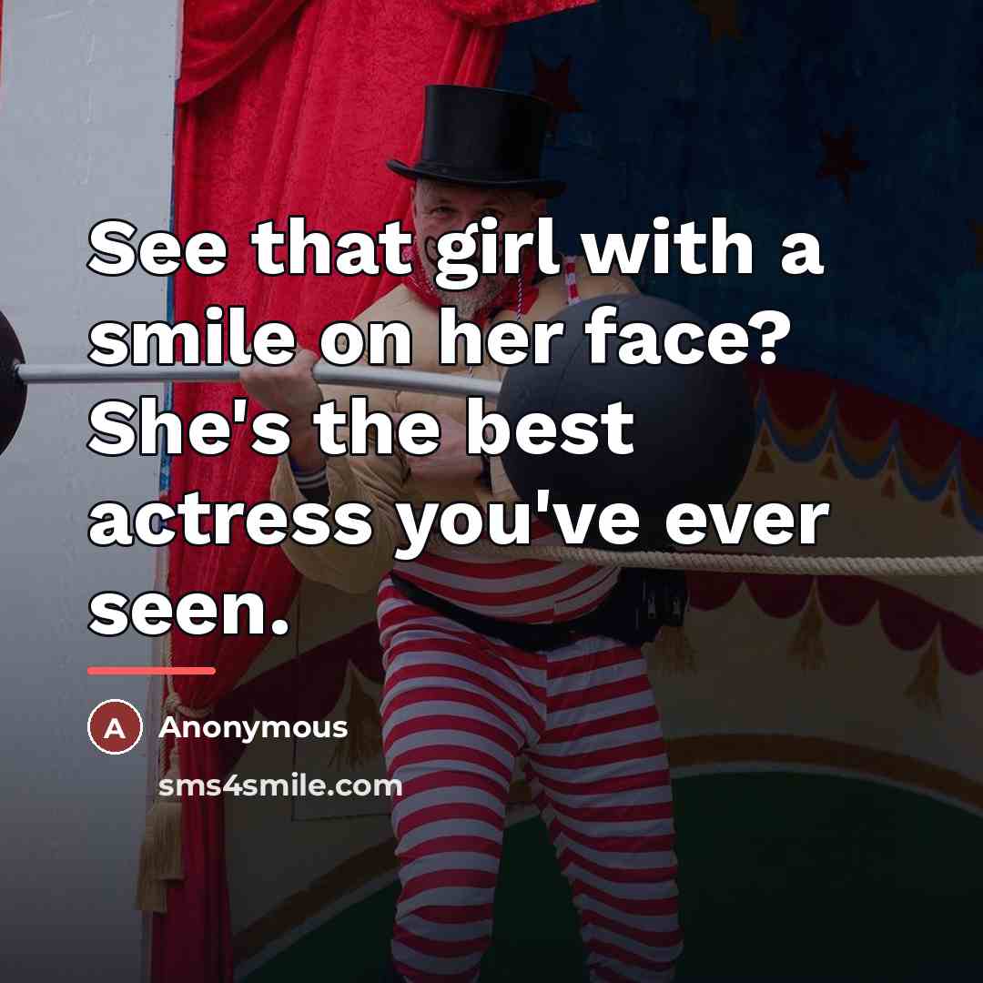 “See that girl with a smile on her face? She's…” quote by Anonymous