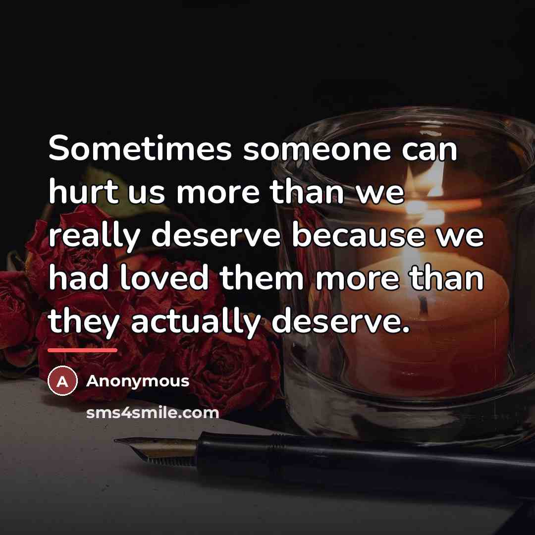 “Sometimes someone can hurt us more than we really deserve…” quote by Anonymous