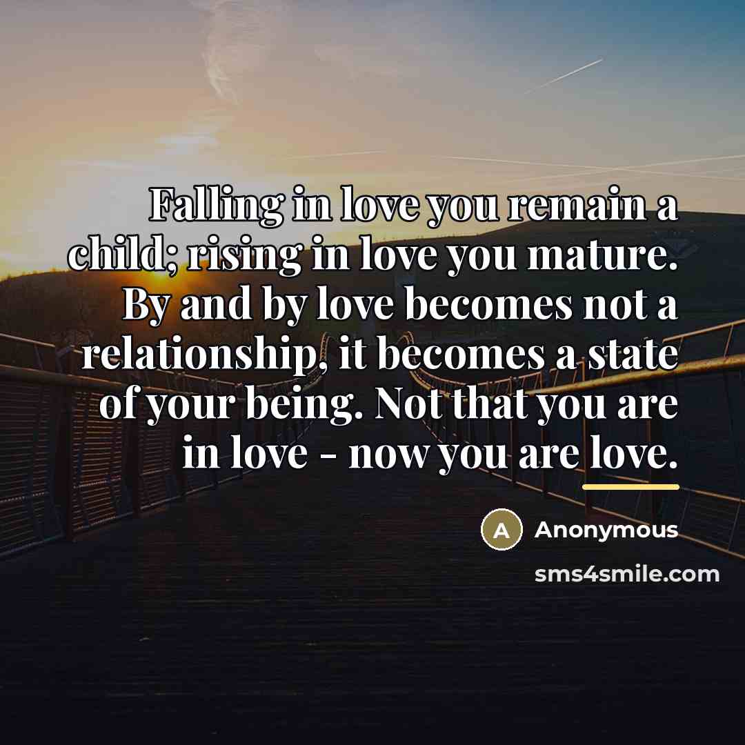 “Falling in love you remain a child; rising in love…” quote by Anonymous