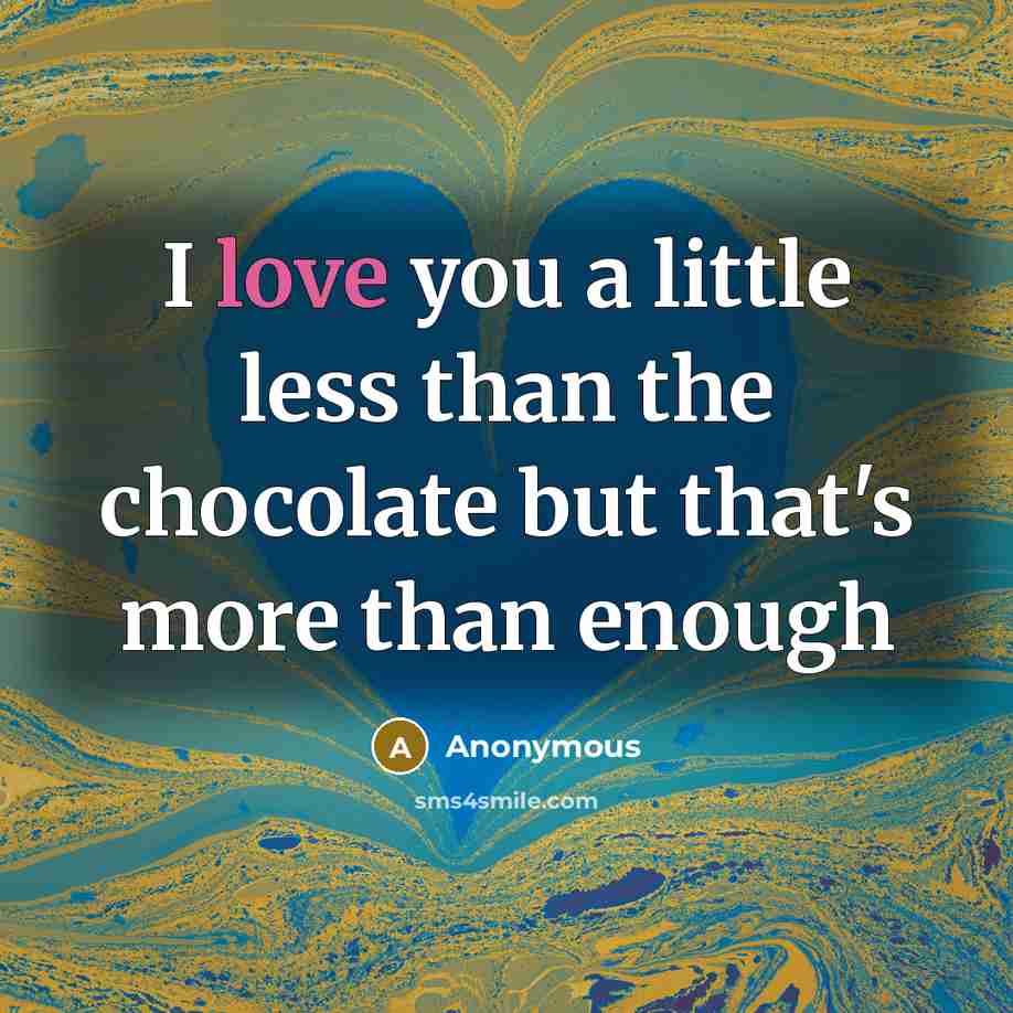 “I love you a little less than the chocolate but…” quote by Anonymous