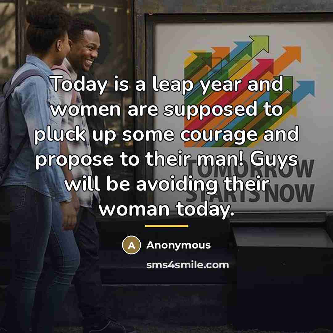 “Today is a leap year and women are supposed to…” quote by Anonymous