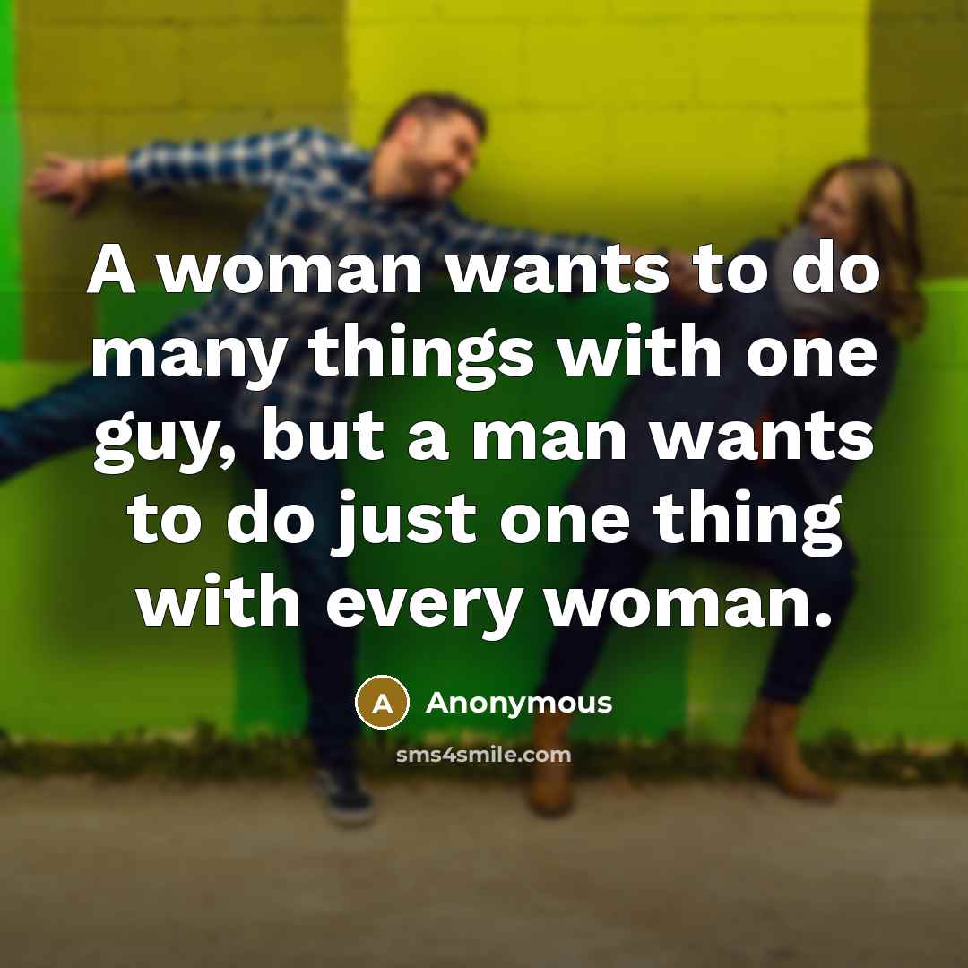 “A woman wants to do many things with one guy,…” quote by Anonymous