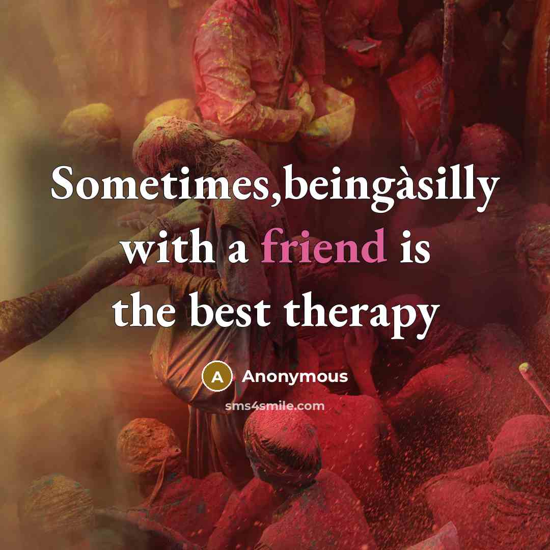 “Sometimes,beingàsilly with a friend is the best therapy” quote by Anonymous