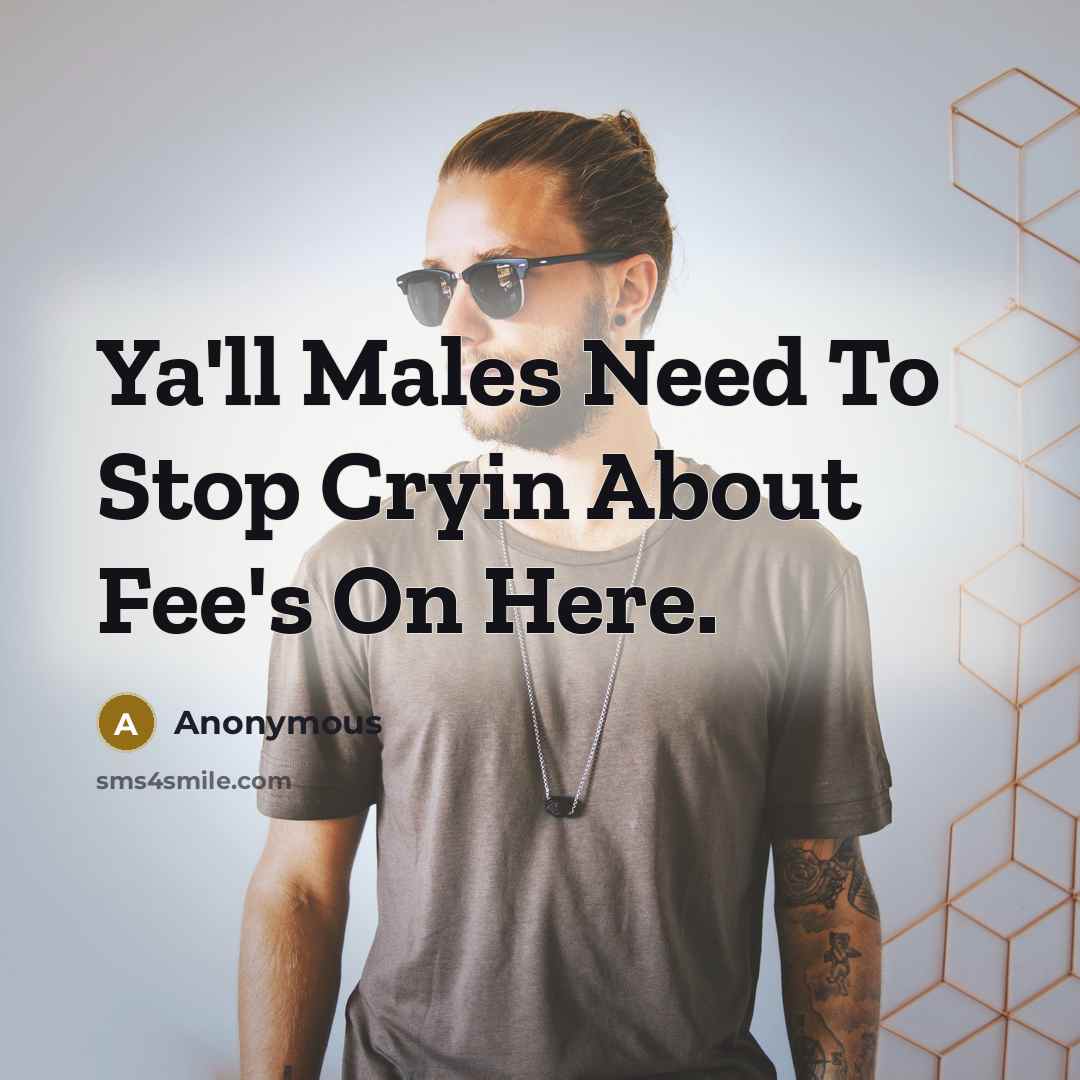 “Ya'll Males Need To Stop Cryin About Fee's On Here.…” quote by Anonymous
