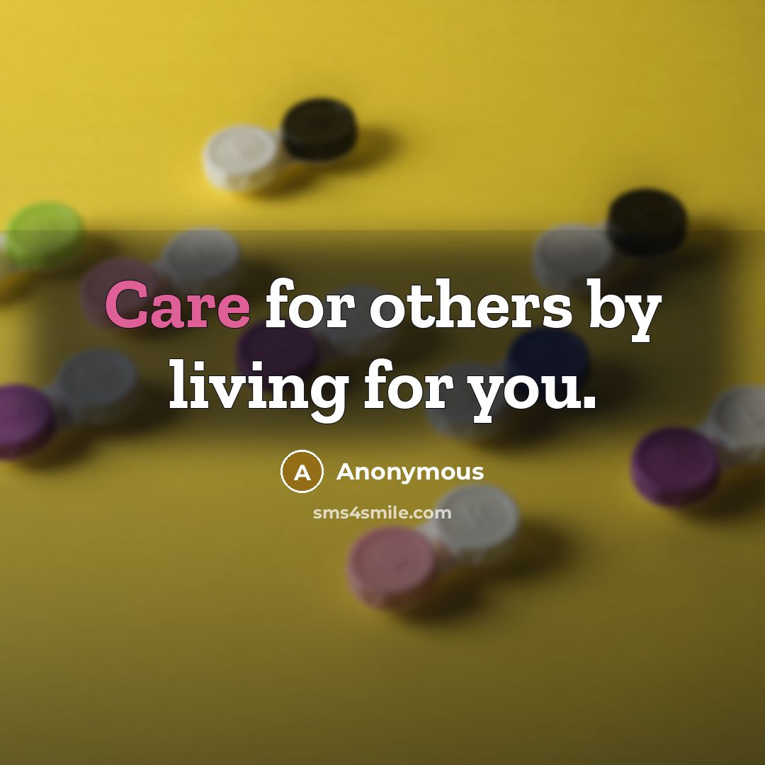 “Care for others by living for you.…” quote by Anonymous