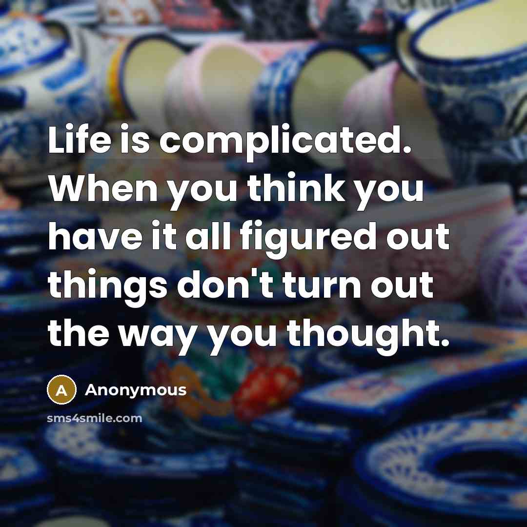 “Life is complicated. When you think you have it all…” quote by Anonymous
