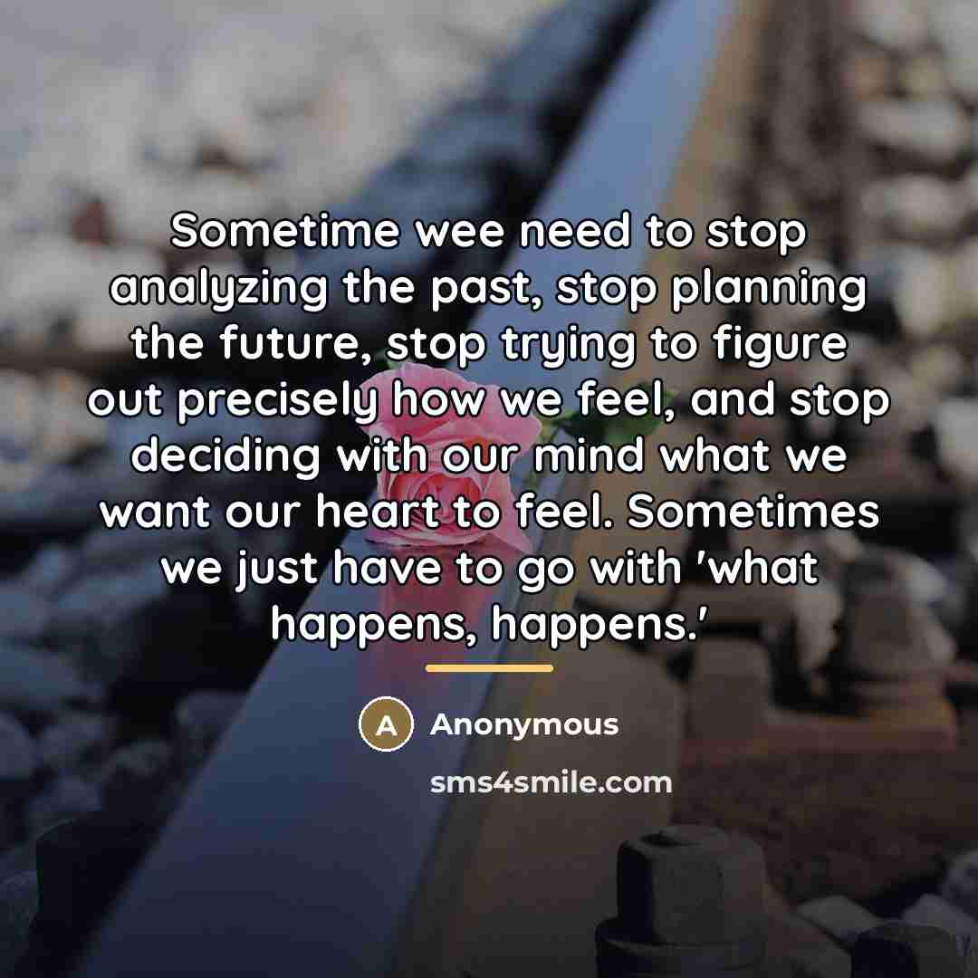 “Sometime wee need to stop analyzing the past, stop planning…” quote by Anonymous
