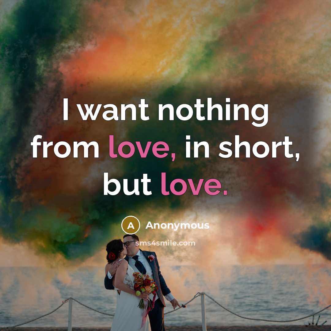 “I want nothing from love, in short, but love.…” quote by Anonymous
