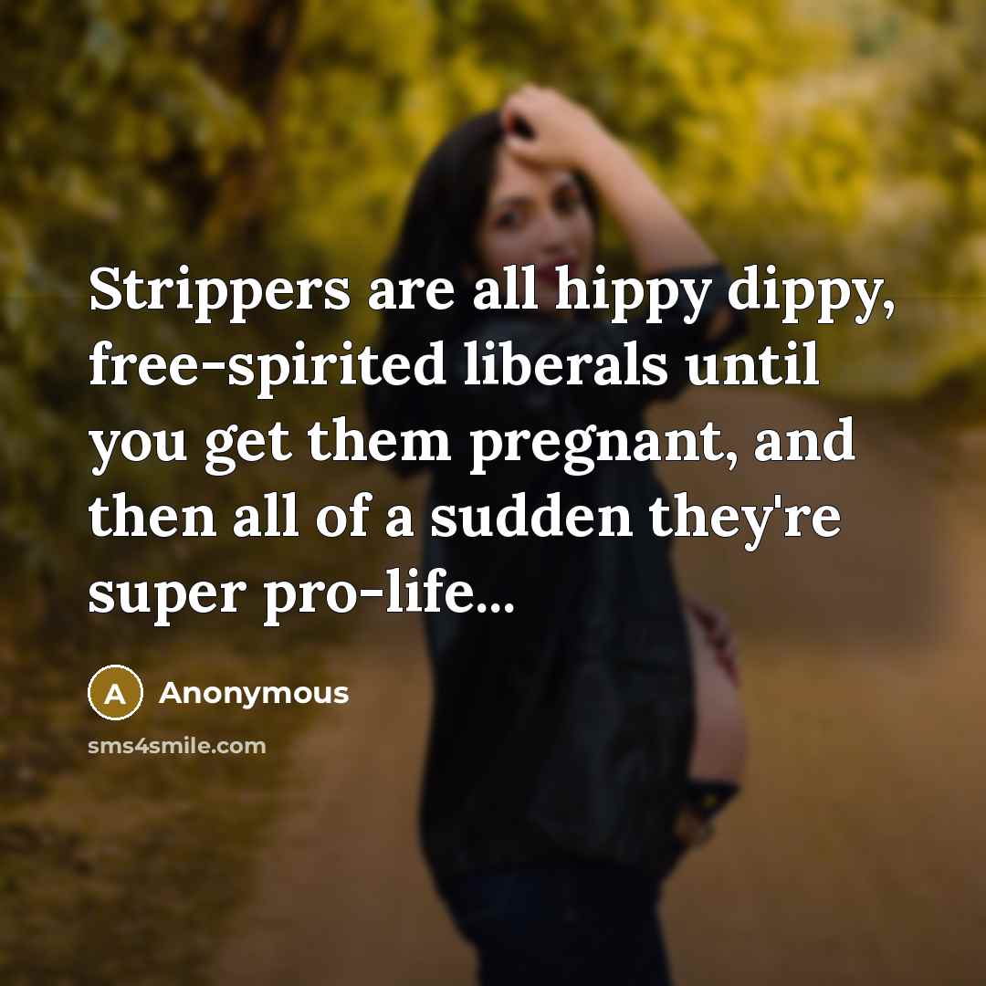 “Strippers are all hippy dippy, free-spirited liberals until you get…” quote by Anonymous