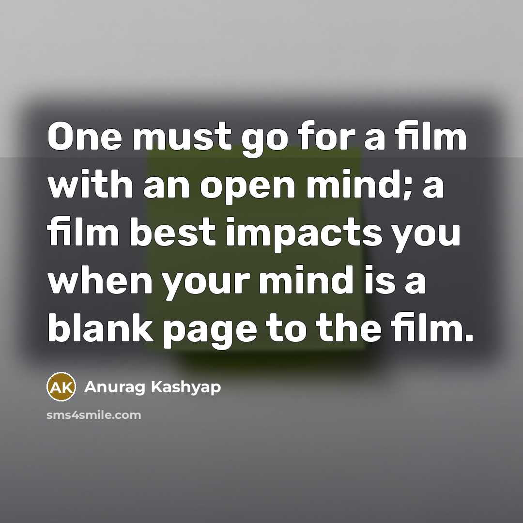 “One must go for a film with an open mind;…” quote by Anurag Kashyap