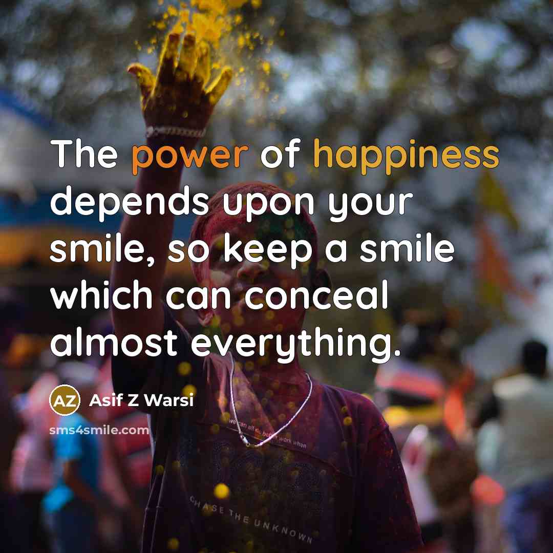 “The power of happiness depends upon your smile, so keep…” quote by Asif Z Warsi