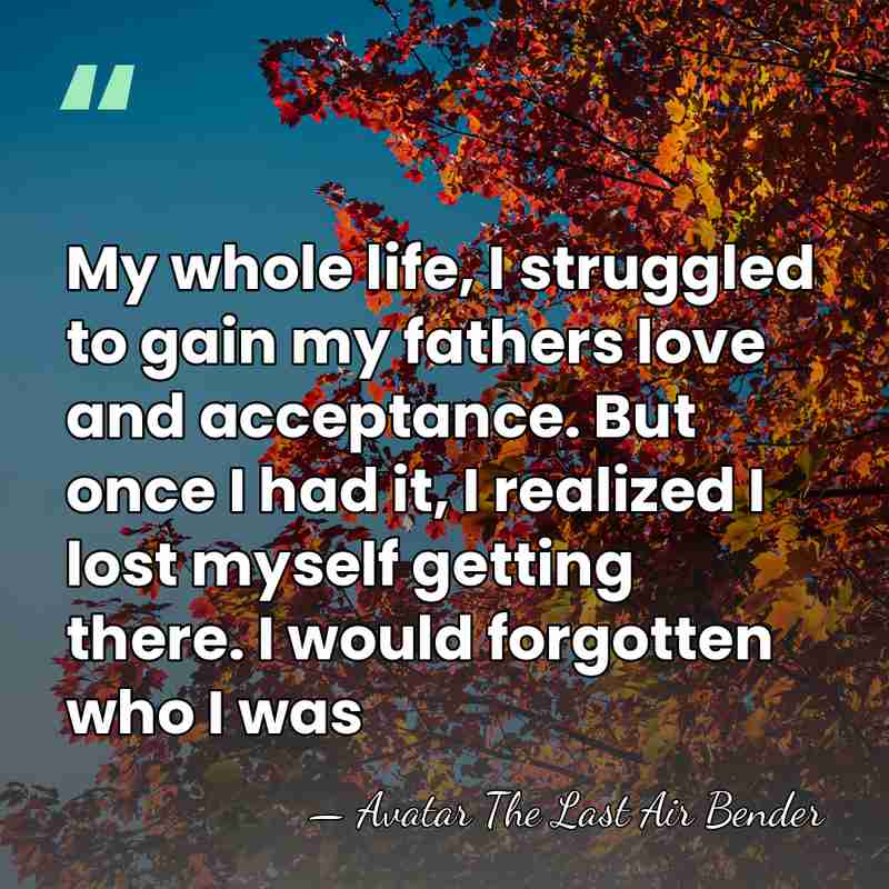 My whole life, I struggled to gain my fathers love and acceptance.&hellip; - Avatar The Last Air Bender
