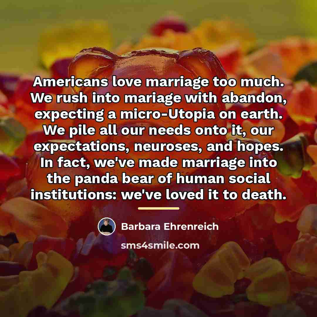 “Americans love marriage too much. We rush into mariage with…” quote by Barbara Ehrenreich