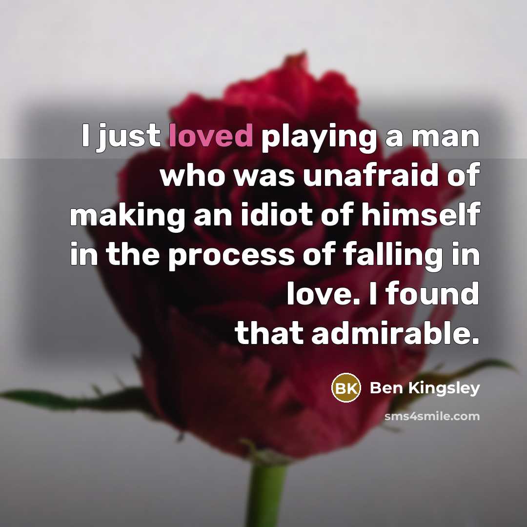 “I just loved playing a man who was unafraid of…” quote by Ben Kingsley