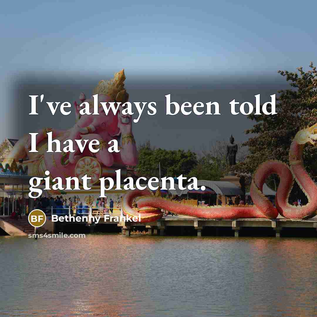 “I've always been told I have a giant placenta.…” quote by Bethenny Frankel