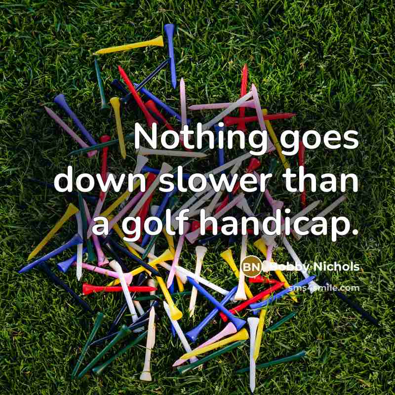 “Nothing goes down slower than a golf handicap.…” quote by Bobby Nichols