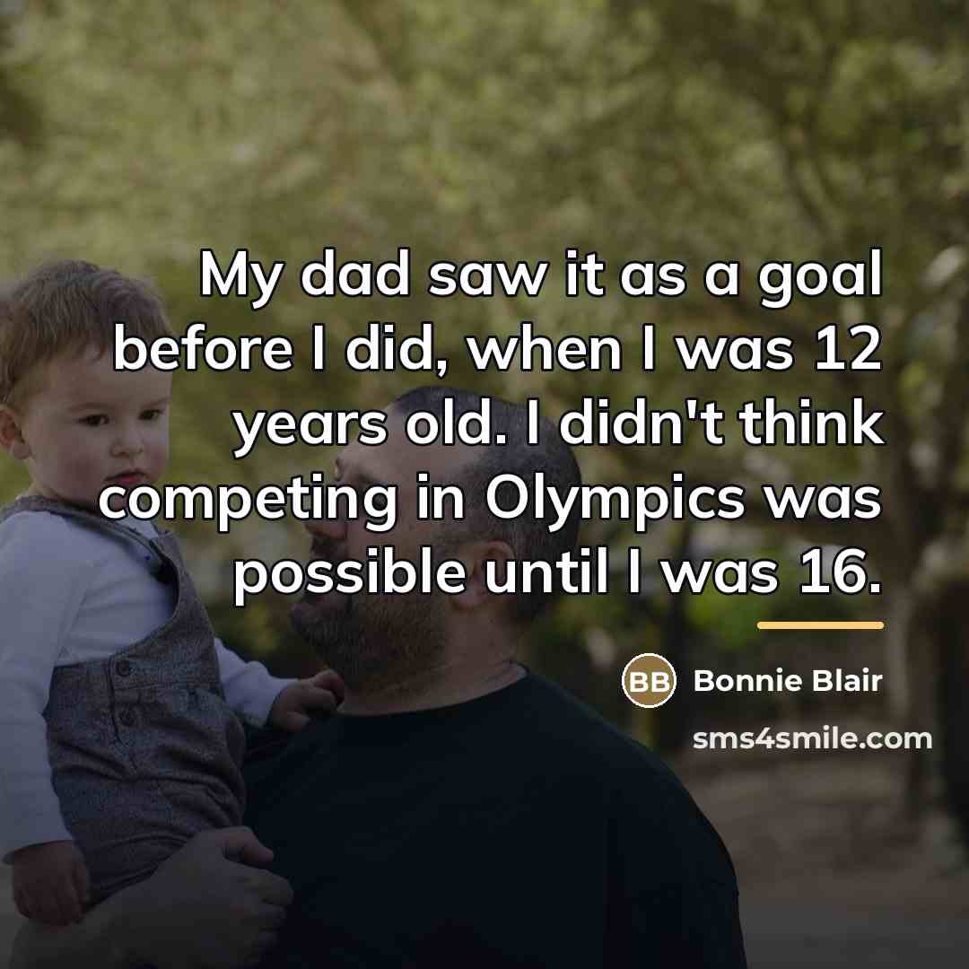“My dad saw it as a goal before I did,…” quote by Bonnie Blair