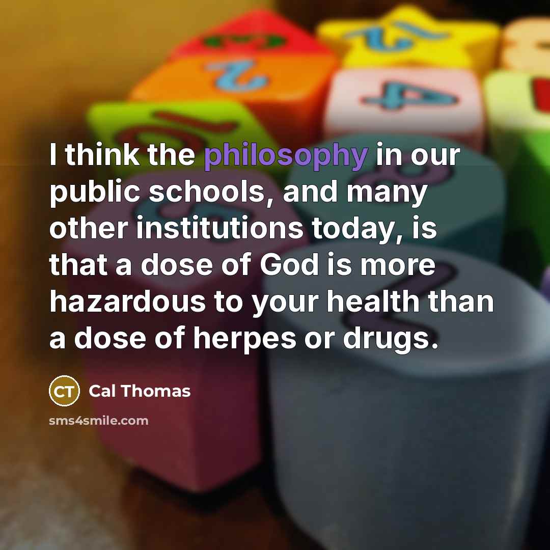 “I think the philosophy in our public schools, and many…” quote by Cal Thomas