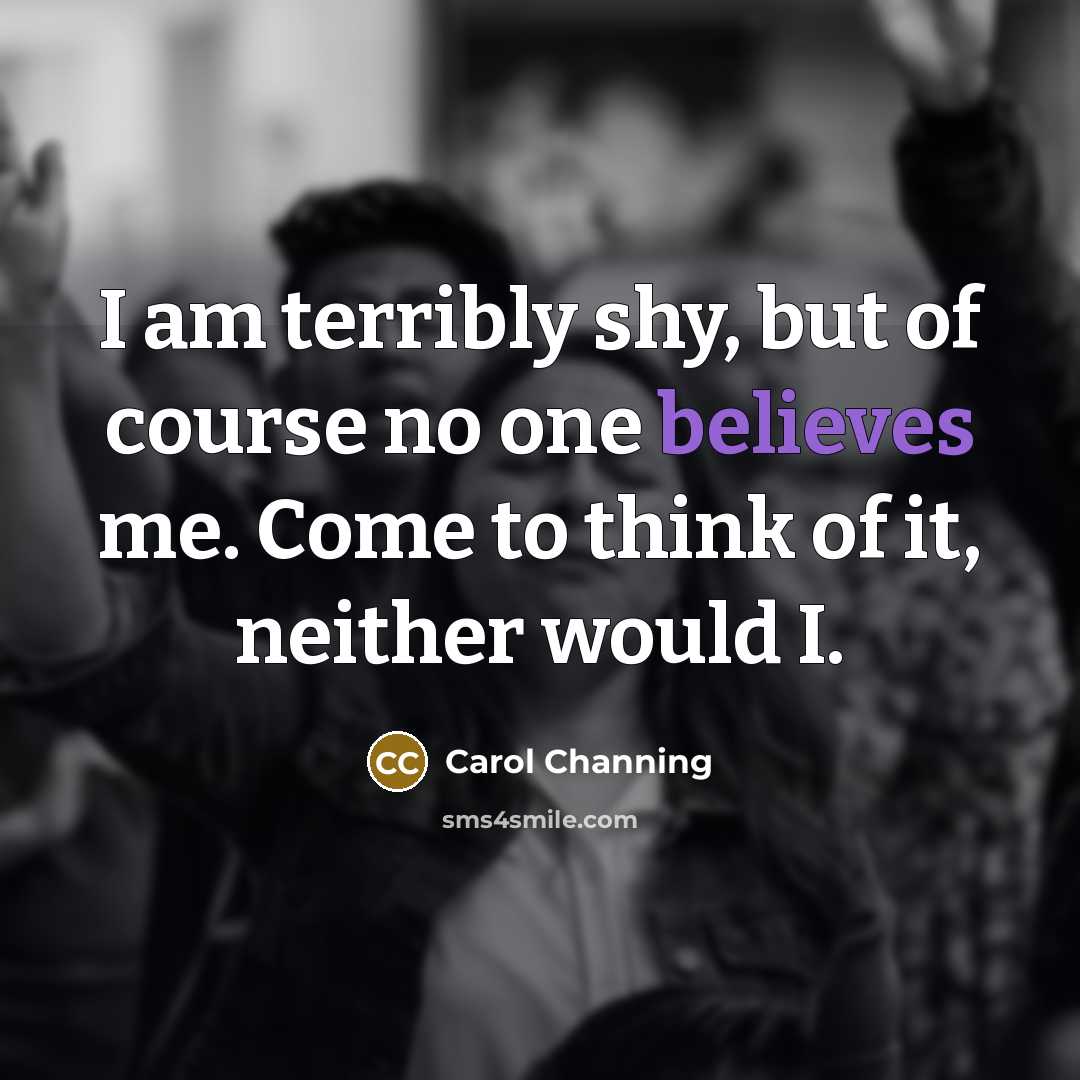 “I am terribly shy, but of course no one believes…” quote by Carol Channing
