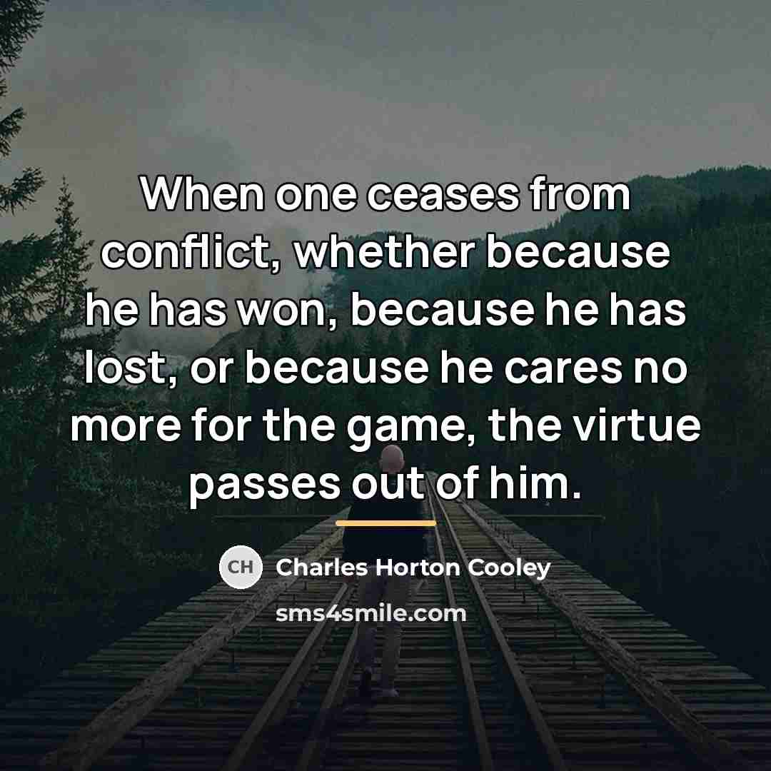 “When one ceases from conflict, whether because he has won,…” quote by Charles Horton Cooley
