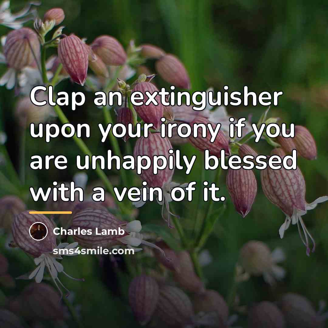 “Clap an extinguisher upon your irony if you are unhappily…” quote by Charles Lamb