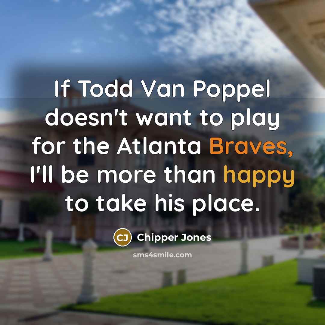 “If Todd Van Poppel doesn't want to play for the…” quote by Chipper Jones