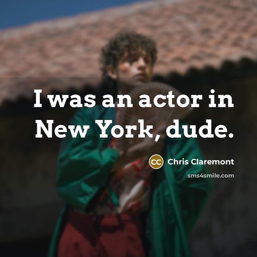 “I was an actor in New York, dude.…” quote by Chris Claremont