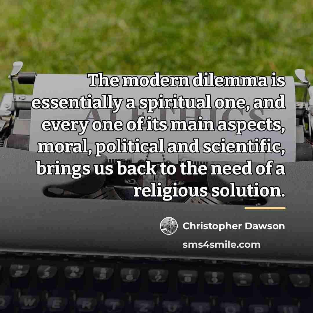 “The modern dilemma is essentially a spiritual one, and every…” quote by Christopher Dawson