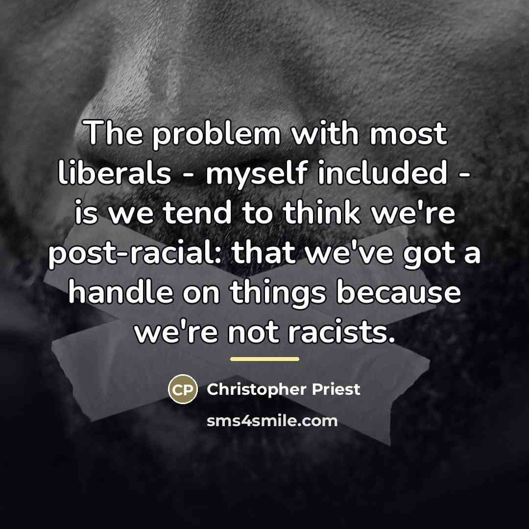 “The problem with most liberals - myself included - is…” quote by Christopher Priest