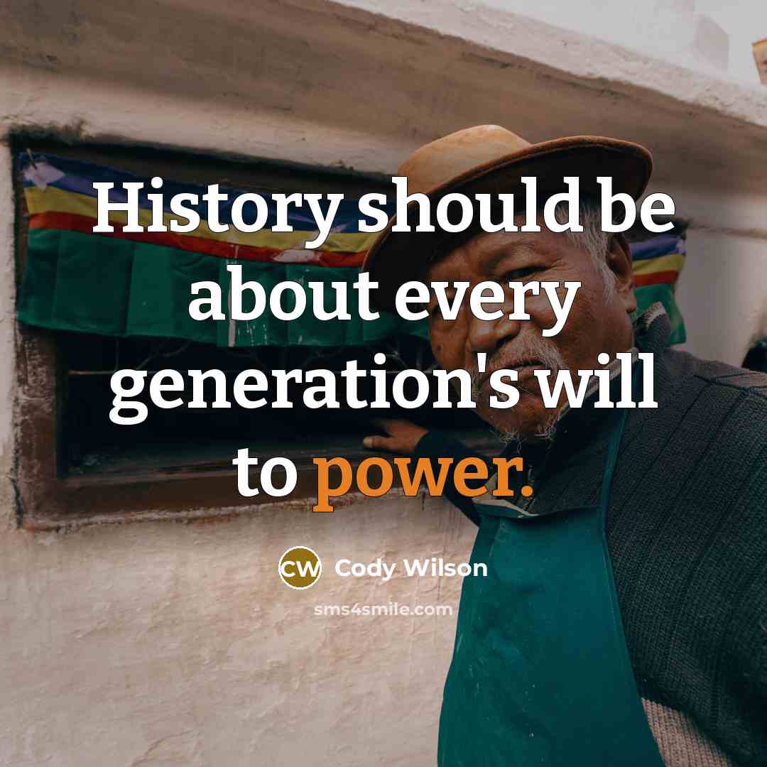 “History should be about every generation's will to power.” quote by Cody Wilson