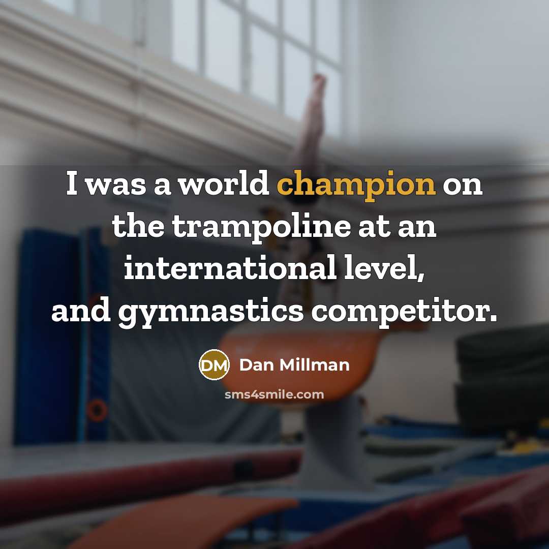 “I was a world champion on the trampoline at an…” quote by Dan Millman