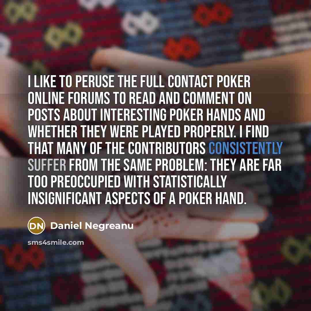 “I like to peruse the Full Contact Poker online forums…” quote by Daniel Negreanu