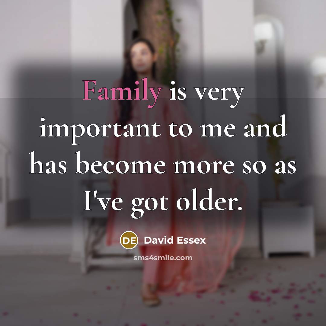 “Family is very important to me and has become more…” quote by David Essex