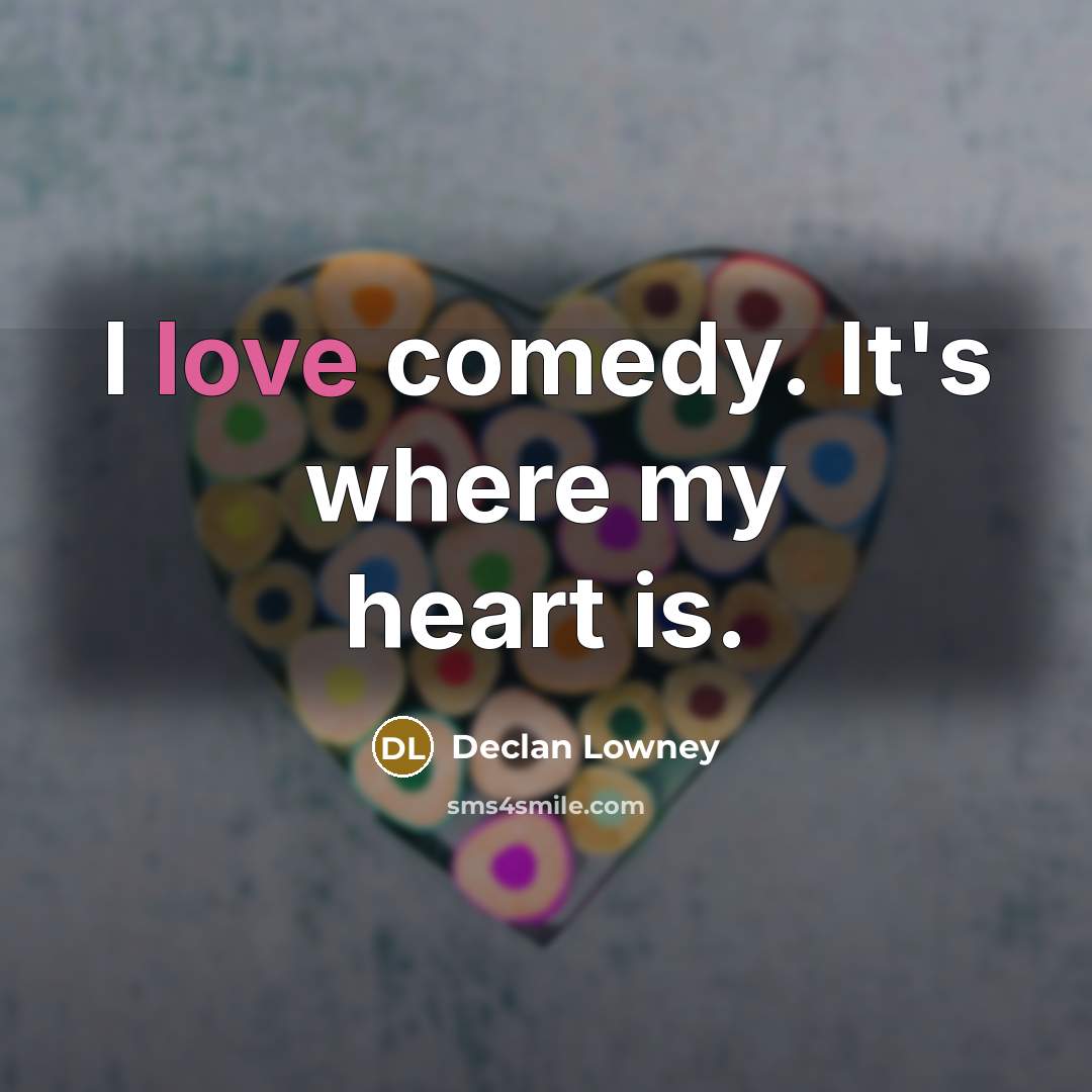 “I love comedy. It's where my heart is.…” quote by Declan Lowney