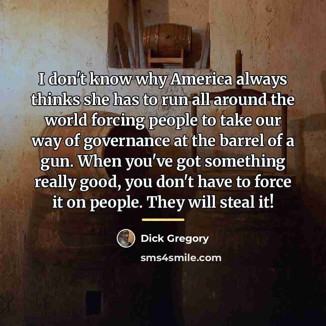 “I don't know why America always thinks she has to…” quote by Dick Gregory