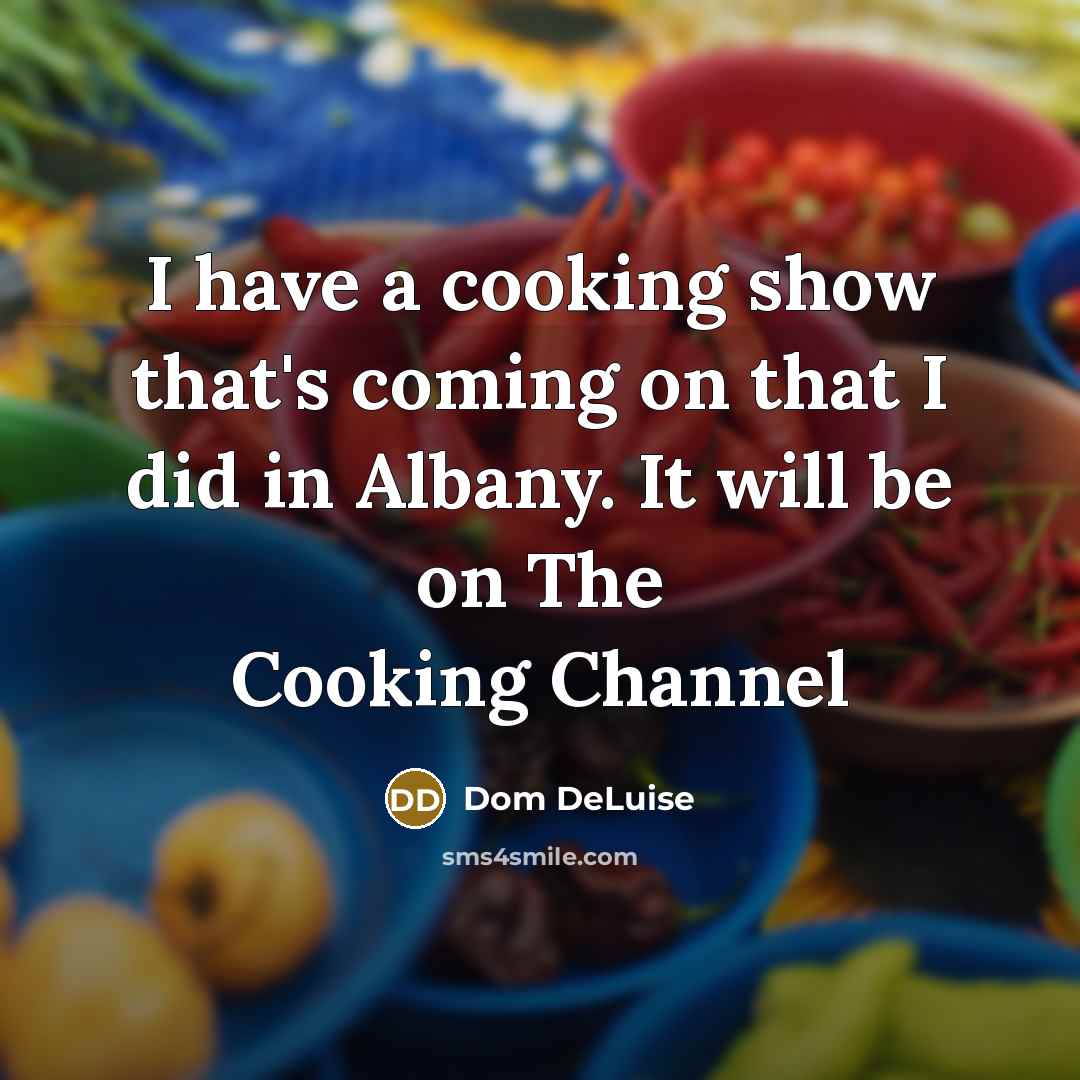 “I have a cooking show that's coming on that I…” quote by Dom DeLuise