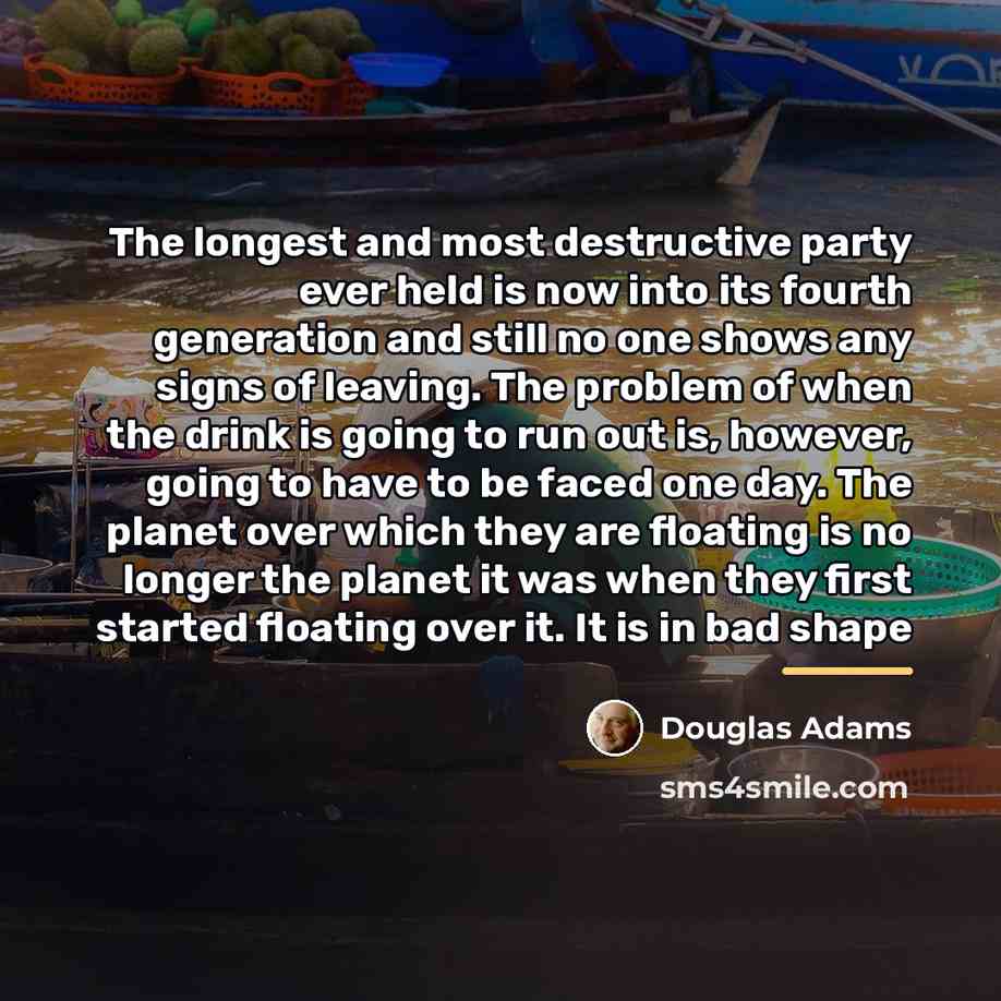 “The longest and most destructive party ever held is now…” quote by Douglas Adams