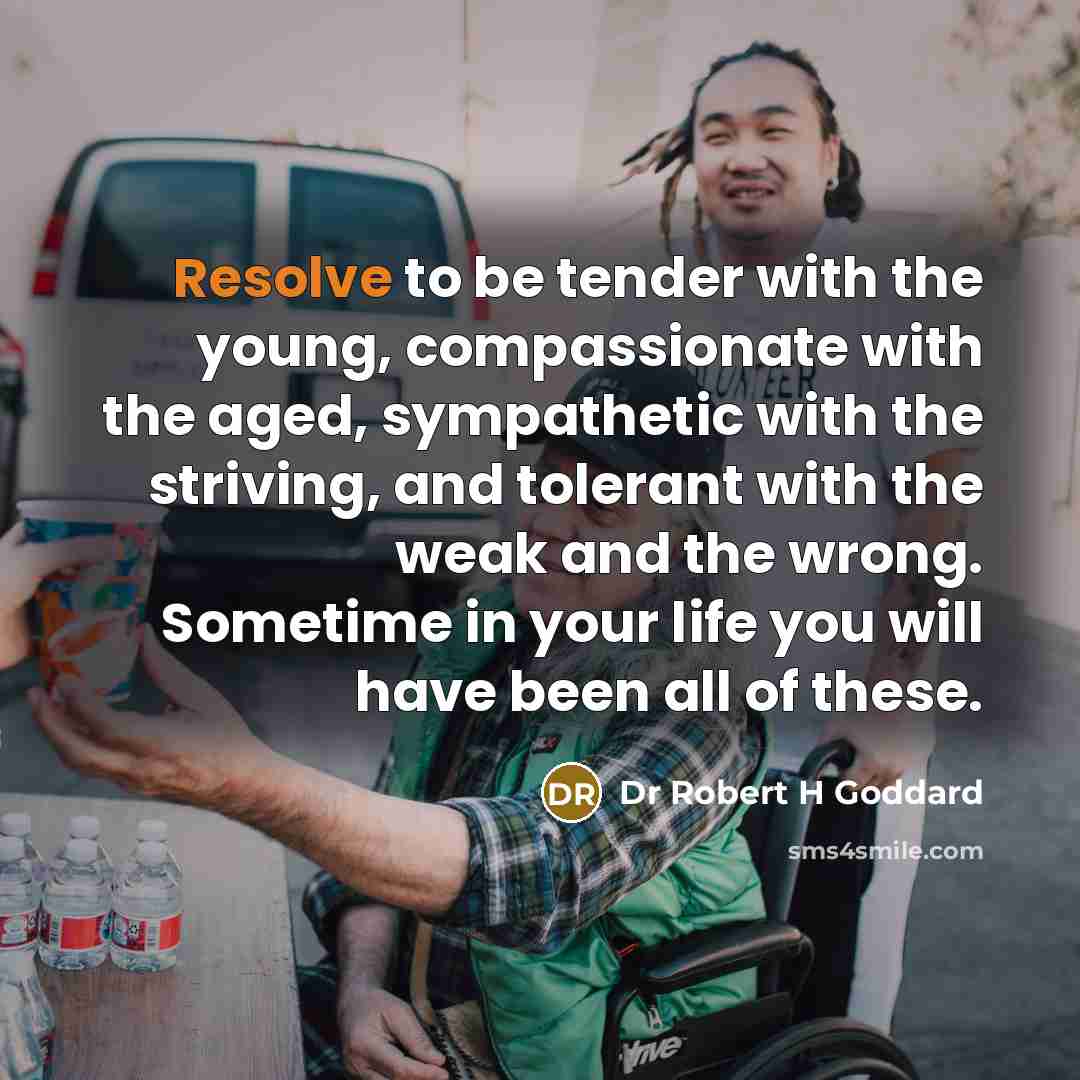 “Resolve to be tender with the young, compassionate with the…” quote by Dr Robert H Goddard