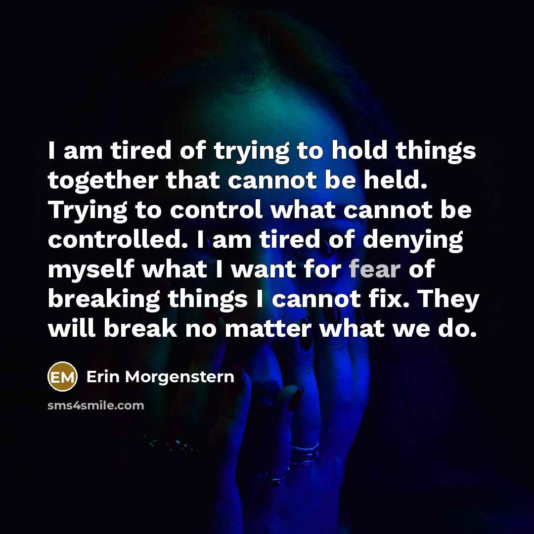 “I am tired of trying to hold things together that…” quote by Erin Morgenstern