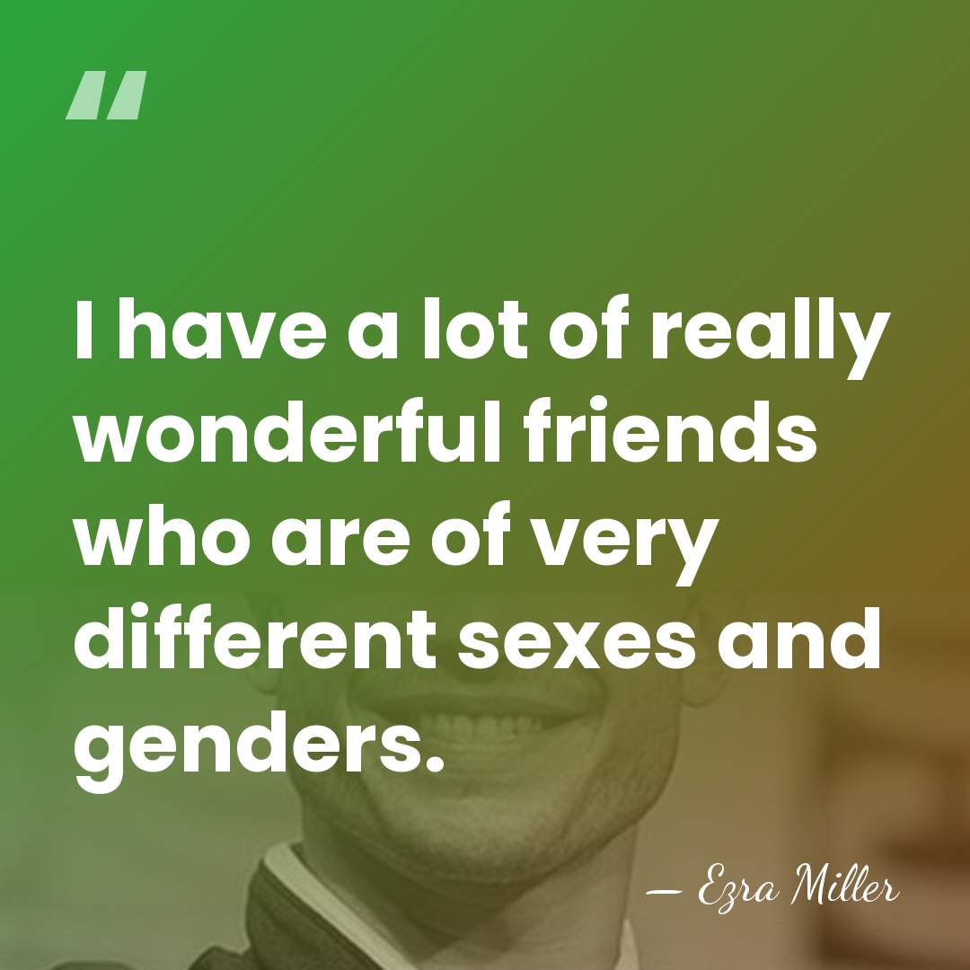 I have a lot of really wonderful friends who are of very&hellip; - Ezra Miller