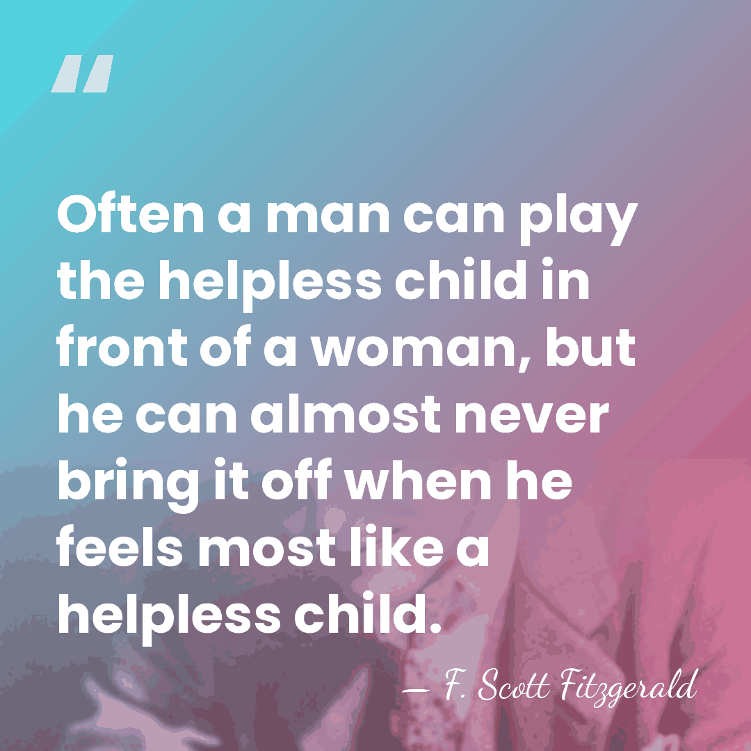 Often a man can play the helpless child in front of a&hellip; - F. Scott Fitzgerald