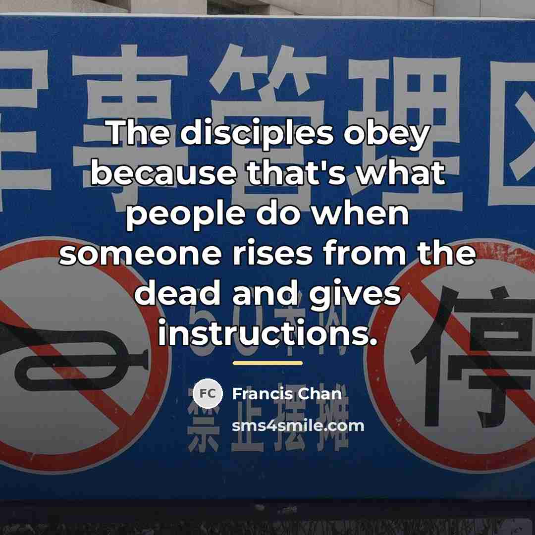 “The disciples obey because that's what people do when someone…” quote by Francis Chan