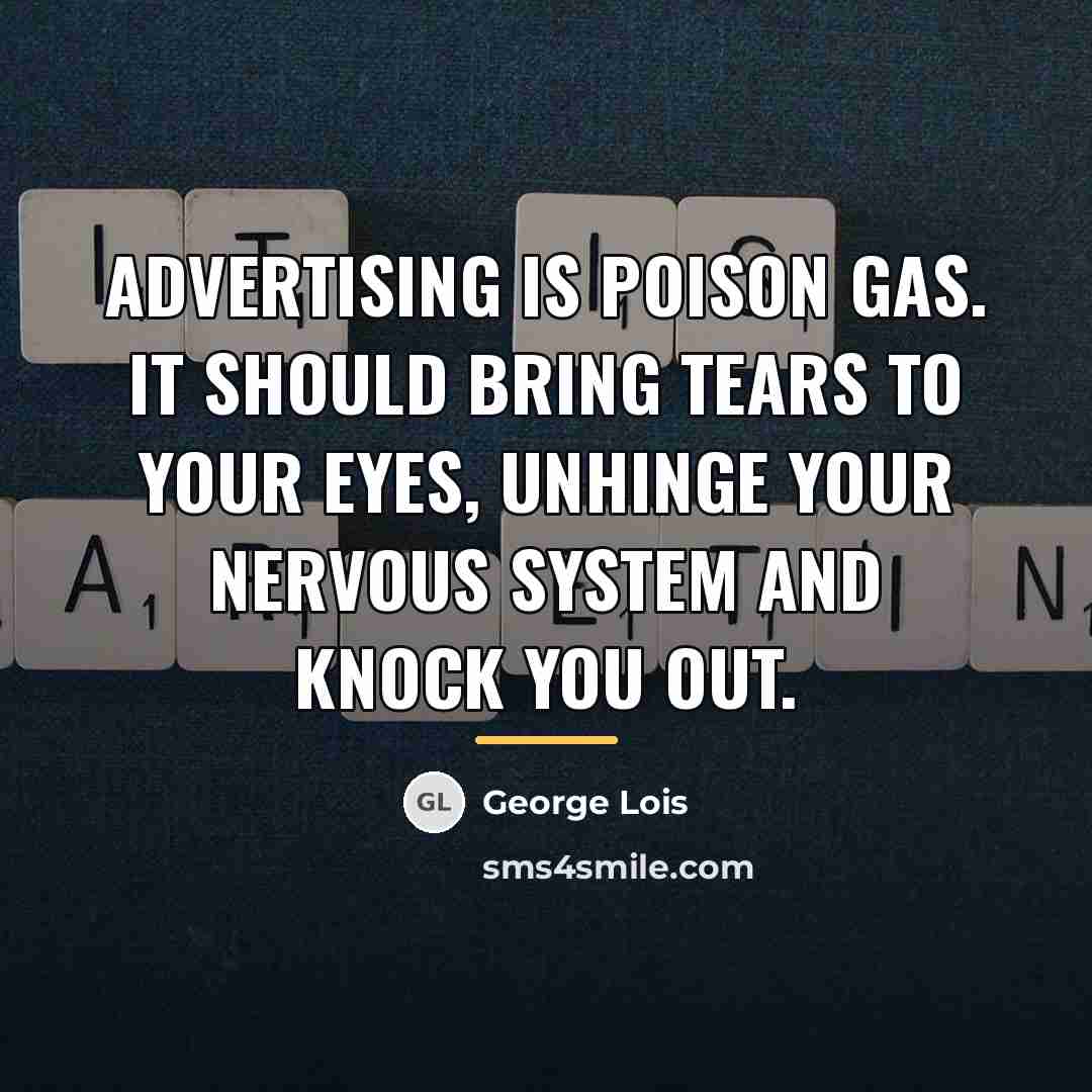 “Advertising is poison gas. It should bring tears to your…” quote by George Lois