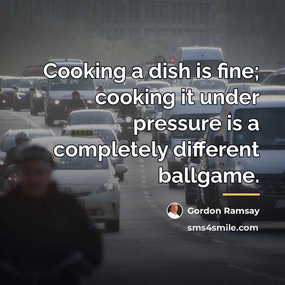 “Cooking a dish is fine; cooking it under pressure is…” quote by Gordon Ramsay