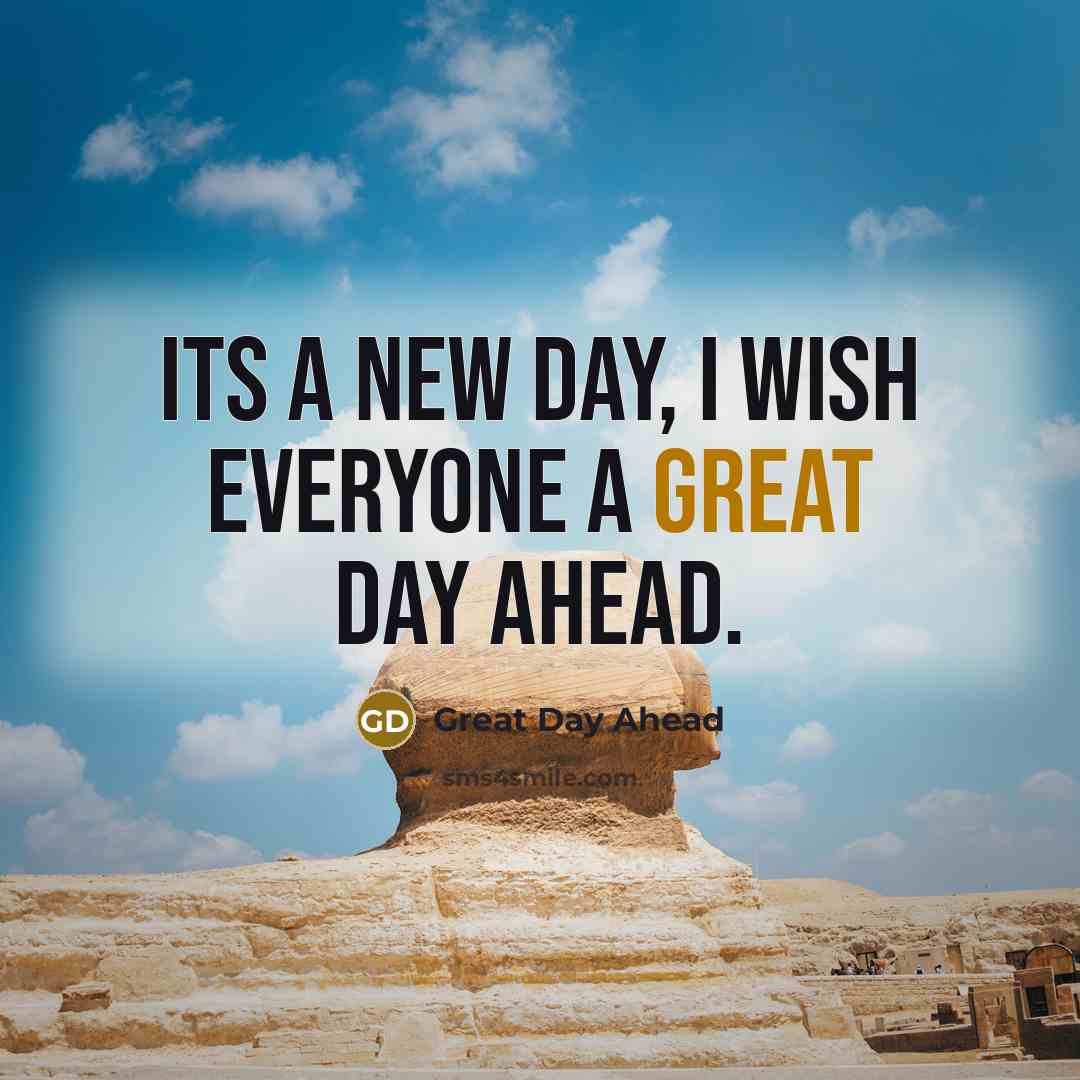 “Its a new day, I wish everyone a great day ahead.” quote by Great Day Ahead