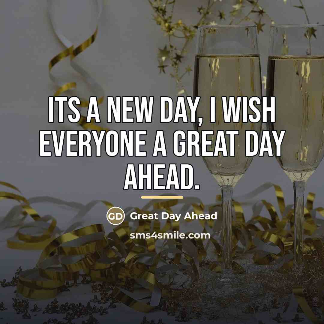 “Its a new day, I wish everyone a great day…” quote by Great Day Ahead