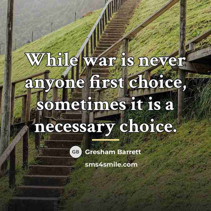 “While war is never anyone first choice, sometimes it is…” quote by Gresham Barrett